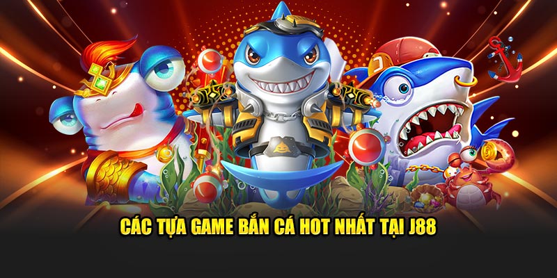 Các tựa game bắn cá hot nhất tại J88