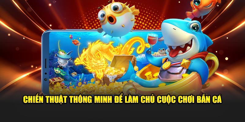 Chiến thuật khéo léo giúp bạn làm chủ cuộc chơi