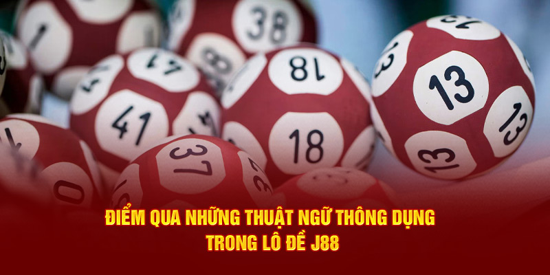 Điểm qua những thuật ngữ thông dụng trong lô đề J88