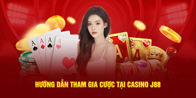 Hướng dẫn tham gia cược tại Casino J88