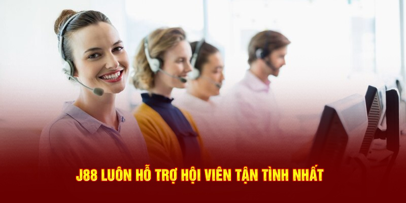 J88 luôn hỗ trợ hội viên tận tình nhất