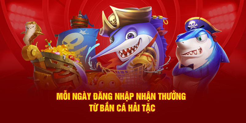 Mỗi ngày đăng nhập nhận thưởng từ bắn cá hải tặc