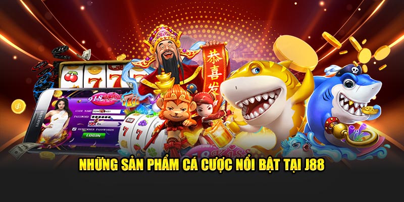 Những sản phẩm cá cược đình đám khi giới thiệu J88