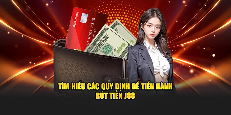 Tìm hiểu các quy định để tiến hành rút tiền J88