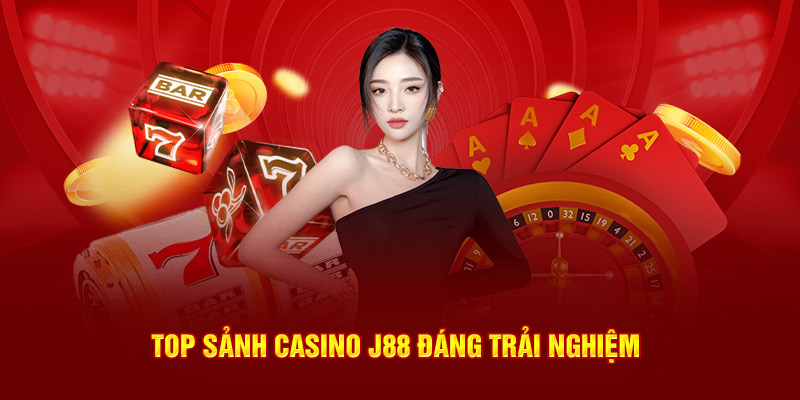 Top sảnh Casino J88 đáng trải nghiệm 