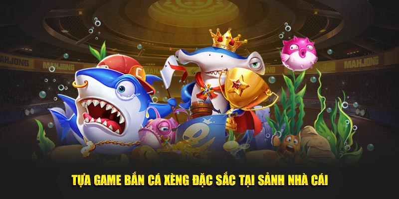 Tựa game bắn cá xèng đặc sắc tại sảnh nhà cái