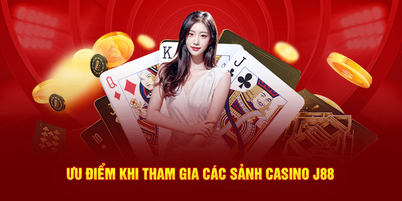 Ưu điểm khi tham gia các sảnh Casino J88